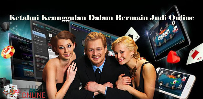 Ketahui Keunggulan Dalam Bermain Judi Online